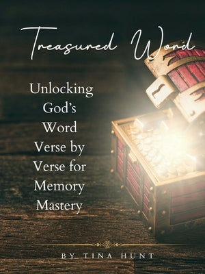 Treasured Word: Unlocking God's Word Verse by Verse for Memory Mastery by Hunt, Tina C.
