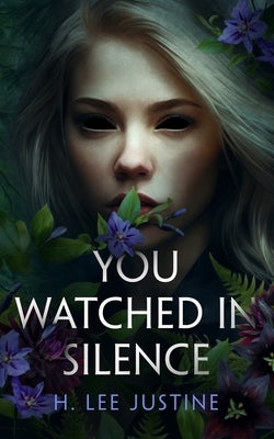 You Watched in Silence by Justine, H. Lee