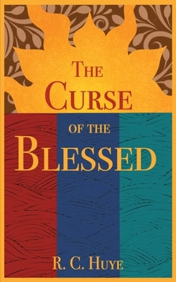 The Curse of the Blessed by Huye, R. C.