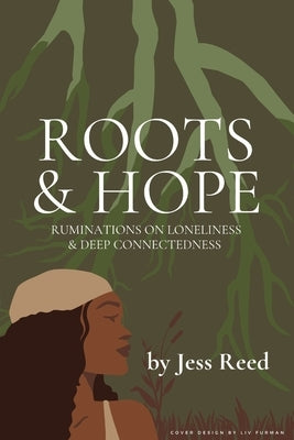 Roots and Hope: Ruminations on Loneliness & Deep Connectedness by Reed, Jess