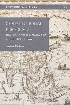 Constitutional Bricolage: Thailand's Sacred Monarchy vs. the Rule of Law by M&#233;rieau, Eug&#233;nie