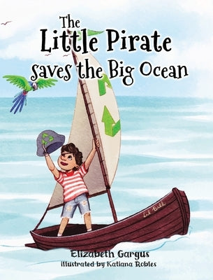 The Little Pirate Saves the Big Ocean by Gargus, Elizabeth