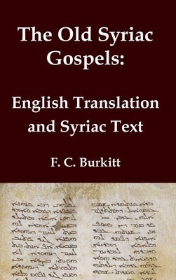 The Old Syriac Gospels - English Translation and Syriac Text: Includes introduction and variant readings from the Sinaiticus Syriac manuscript by Burkitt, F. C.