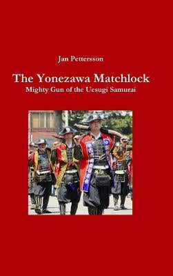 The Yonezawa Matchlock. Mighty Gun of the Uesugi Samurai by Pettersson, Jan