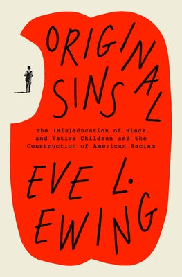 Original Sins: The (Mis)Education of Black and Native Children and the Construction of American Racism by Ewing, Eve L.