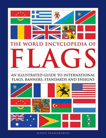 The World Encyclopedia of Flags: An Illustrated Guide to International Flags, Banners, Standards and Ensigns by Znamierowski, Alfred