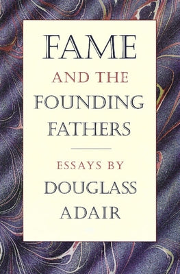 Fame and the Founding Fathers: Essays by Douglass Adair by Adair, Douglass