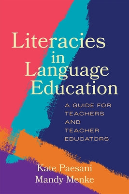 Literacies in Language Education: A Guide for Teachers and Teacher Educators by Paesani, Kate