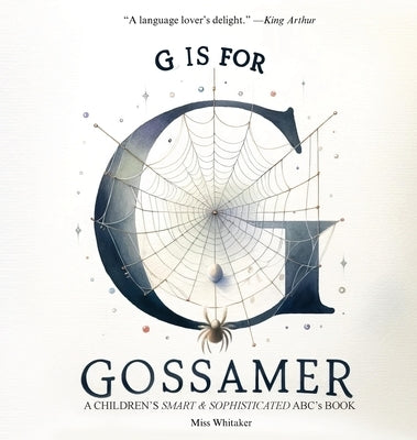 G is for Gossamer: A Children's SMART & SOPHISTICATED ABC'S Book by Whitaker