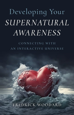 Developing Your Supernatural Awareness: Connecting with an Interactive Universe by Woodard, Fredrick