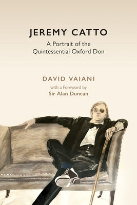 Jeremy Catto: A Portrait of the Quintessential Oxford Don by Vaiani, David