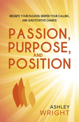 Passion, Purpose, and Position by Wright, Ashley