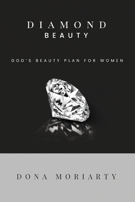 Diamond Beauty: God's Beauty Plan for Women by Moriarty, Dona