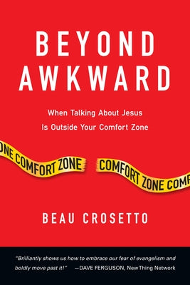 Beyond Awkward: When Talking About Jesus Is Outside Your Comfort Zone by Crosetto, Beau