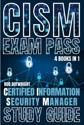 CISM Exam Pass: Certified Information Security Manager Study Guide by Botwright, Rob