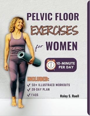 Pelvic Floor Exercises for Women: A Step-by-Step Illustrated Workouts to Enhance Core Stability, Reduce Pain, and Improve Bladder Control by Ruell, Haley S.