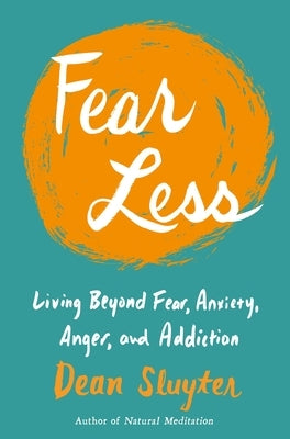 Fear Less: Living Beyond Fear, Anxiety, Anger, and Addiction by Sluyter, Dean