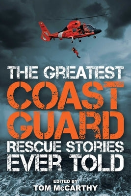 The Greatest Coast Guard Rescue Stories Ever Told by McCarthy, Tom