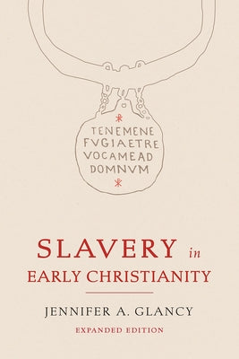 Slavery in Early Christianity: Expanded Edition by Glancy, Jennifer a.
