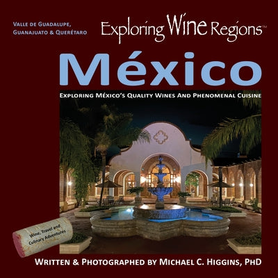 Exploring Wine Regions - M?xico: Discovering M?xico's Quality Wines and Phenomenal Cuisine by Higgins Phd, Michael C.