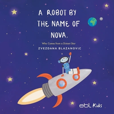 A Robot by the Name of Nova Who Comes from a Distant Star by Blazanovic, Zvezdana