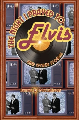 The Night I Prayed to Elvis: And Other Stories by McCallister, James D.