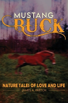 MUSTANG BUCK NATURE TALES of LOVE and LIFE by Partch, James A.