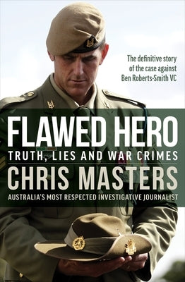 Flawed Hero: Truth, Lies and War Crimes by Masters, Chris