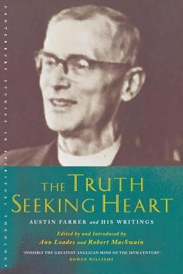 The Truth-Seeking Heart: Austin Farrer and His Writings by Farrer, Austin Marsden