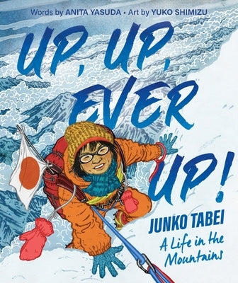 Up, Up, Ever Up! Junko Tabei: A Life in the Mountains by Yasuda, Anita