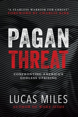 Pagan Threat: Confronting America's Godless Uprising with a Foreword by Charlie Kirk by Miles, Lucas