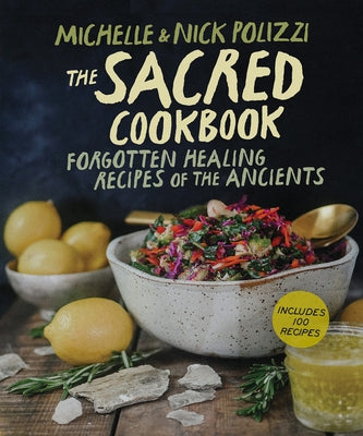 The Sacred Cookbook: Forgotten Healing Recipes of the Ancients by Polizzi, Nick