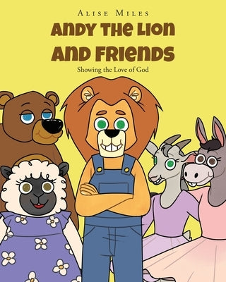 Andy the Lion and Friends: Showing the Love of God by Miles, Alise