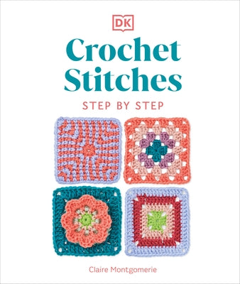 Crochet Stitches Step-By-Step: More Than 150 Essential Stitches for Your Next Project by Montgomerie, Claire