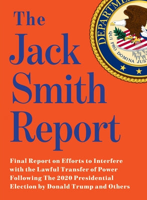 The Jack Smith Report: Final Report on Efforts to Interfere with the Lawful Transfer of Power Following the 2020 Presidential Election by Don by Smith, Jack