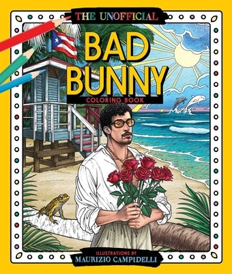 The Unofficial Bad Bunny Coloring Book: Colorful Fantasies with Puerto Rico's Benito by Campidelli, Maurizio