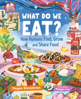 What Do We Eat?: How Humans Find, Grow and Share Food by Clendenan, Megan