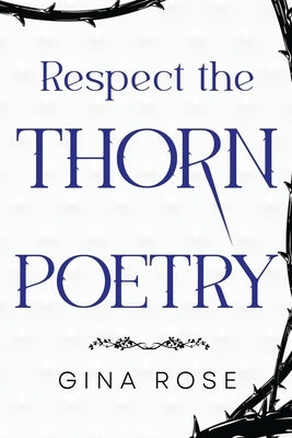 Respect the Thorn Poetry by Rose, Gina