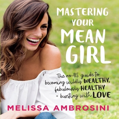 Mastering Your Mean Girl Lib/E: The No-Bs Guide to Silencing Your Inner Critic and Becoming Wildly Wealthy, Fabulously Healthy, and Bursting with Love by Various Narrators