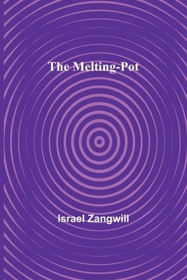 The Melting-Pot by Zangwill, Israel