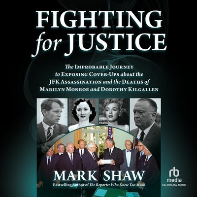Fighting for Justice: The Improbable Journey to Exposing Cover-Ups about the JFK Assassination and the Deaths of Marilyn Monroe and Dorothy by Shaw, Mark