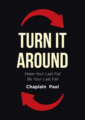 Turn It Around: Make Your Last Fall Be Your Last Fall by Chaplain Paul