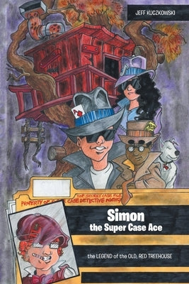 Simon the Super Case Ace: the LEGEND of the OLD, RED TREEHOUSE by Kuczkowski, Jeff