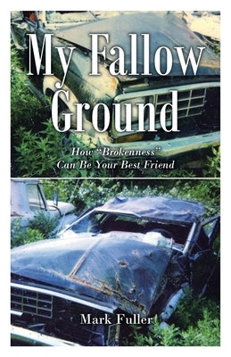 My Fallow Ground: How "Brokenness" Can Be Your Best Friend by Fuller, Mark