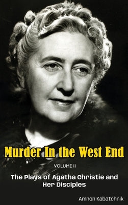 Murder in the West End Volume II (hardback): The Plays of Agatha Christie and Her Disciples by Kabatchnik, Amnon