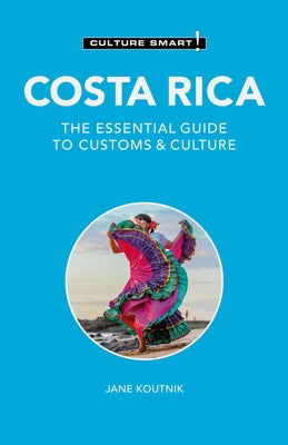 Costa Rica - Culture Smart!: The Essential Guide to Customs & Culture by Koutnik, Jane