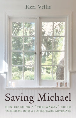 Saving Michael: How Rescuing a "Throwaway" Child Turned Me into a Foster-Care Advocate by Vellis, Keri