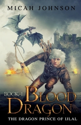 Blood Dragon (Book 1): The Dragon Prince of Ijlal by Johnson, Micah