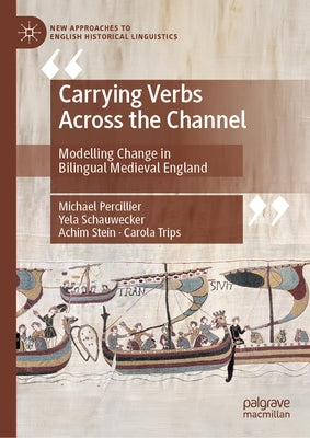 Carrying Verbs Across the Channel: Modelling Change in Bilingual Medieval England by Percillier, Michael