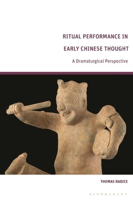 Ritual Performance in Early Chinese Thought: A Dramaturgical Perspective by Radice, Thomas